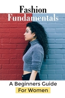 Fashion Fundamentals: A Beginners Guide For Women: Lifestyle Clothing B09BY3QCB3 Book Cover