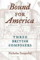 Bound for America: THREE BRITISH COMPOSERS (Music in American Life) 0252075951 Book Cover