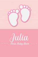 Julia - Mein Baby-Buch: Personalisiertes Baby Buch fr Julia, als Geschenk, Tagebuch und Album, fr Text, Bilder, Zeichnungen, Photos, ... 1074673921 Book Cover