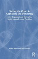 Solving the Crises in Captialism and Democracy: Inter-Organizational Networks, Social Inequality, and Populism 1032978406 Book Cover