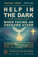 Help In The Dark - For Christians: When Facing An Unknown Storm: As Christians, What Do We Do When The Problems We Face Have No Known Source ("Being Real" Series) 1968654089 Book Cover