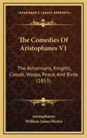 The Comedies Of Aristophanes V1: The Acharnians, Knights, Clouds, Wasps, Peace, And Birds