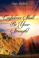 Confidence Shall Be Your Strength! 1460949870 Book Cover