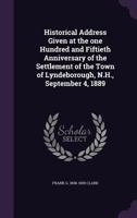 Historical Address Given at the One Hundred and Fiftieth Anniversary of the Settlement of the Town of Lyndeborough, N. H: September 4, 1889 1355868165 Book Cover