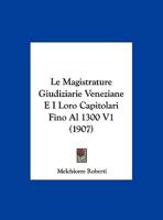 Le Magistrature Giudiziarie Veneziane E I Loro Capitolari Fino Al 1300 V1 (1907) 116760072X Book Cover