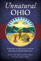 Unnatural Ohio: A History of Buckeye Cryptids, Legends & Other Mysteries 1467151440 Book Cover