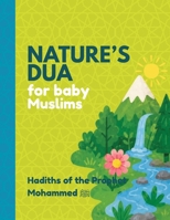 Nature’s Dua for baby Muslims: Hadiths of the Prophet Mohammed ? B0HB5PP96S Book Cover