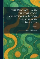 The Diagnosis and Treatment of Variations in Blood Pressure and Nephritis 1025599721 Book Cover