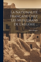 La Nationalité Française Chez Les Musulmans De L'algérie ... 1022529080 Book Cover