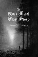 A Black Metal Ghost Story: A Novella 1500414468 Book Cover