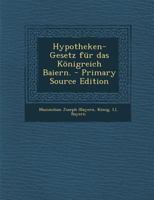 Hypotheken-Gesetz für das Königreich Baiern. 0341110876 Book Cover