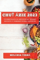 Chuť Ázie 2023: Vychutnajte si autentické ázijské recepty v pohodlí svojej kuchyne 178381151X Book Cover