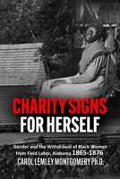 "Charity Signs for Herself": Gender and the Withdrawal of Black Women from Field Labor, Alabama 1865-1876 1631030973 Book Cover