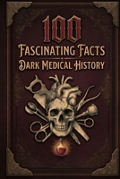 100 Fascinating Facts: Dark Medical History B0GYLZNN1K Book Cover