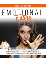 Emotional Eating: The Best Principles for Nourishing a Healthy Relationship with Food. How to Stop Obesity and Compulsive Overeating and Start to Love Yourself. 180216443X Book Cover