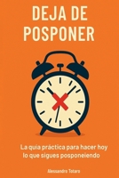 Deja de Posponer: La guía práctica para hacer hoy lo que sigues posponiendo (Spanish Edition) B0FF1J1D8N Book Cover
