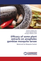 Efficacy of some plant extracts on anopheles gambiae mosquito larvae: Botanicals for Mosquito Control 3659139025 Book Cover