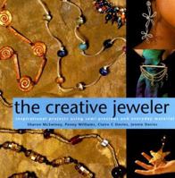 The Creative Jeweler: Inspirational Projects Using Semi-Precious and Everyday Materials (Jewelry Crafts) 0873415566 Book Cover