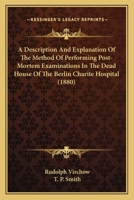 A Description And Explanation Of The Method Of Performing Post-Mortem Examinations In The Dead House Of The Berlin Charite Hospital 143672421X Book Cover