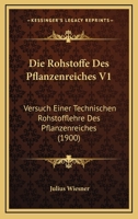 Die Rohstoffe Des Pflanzenreiches V1: Versuch Einer Technischen Rohstofflehre Des Pflanzenreiches (1900) 1145966500 Book Cover