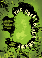 The Great Black Swamp: Toxic Algae, Toxic Relationships, and the Most Interesting Place Nobody's Ever Heard Of 1540270106 Book Cover