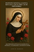 POTENTE NOVENA A SANTA RITA DA CASCIA PER CAUSE IMPOSSIBILI: UNA PREGHIERA CATTOLICA DI 9 GIORNI PER LA SPERANZA, LA GUARIGIONE E L'INTERVENTO DIVINO. (Italian Edition) B0GTHWBHWQ Book Cover