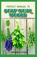 Perfect Manual To Self Heal Herbs: Your Guide to Healing Common Ailments with lots of Medicinal Herbs! B08924H18Q Book Cover