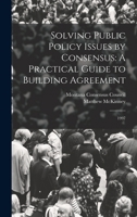Solving Public Policy Issues by Consensus: A Practical Guide to Building Agreement: 1997 0353291285 Book Cover