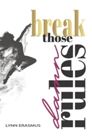 Break Those Damn Rules : Rules Are Designed to Keep Us Small, It Is Your Choice to Break Those Damn Rules and Become the Magnificent Being You Are Meant to Be 1838278826 Book Cover