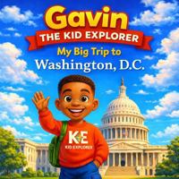 Gavin The Kid Explorer: My Big Trip to Washington, D.C. B0G9TV7G5Y Book Cover