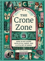 The Crone Zone: How to Get Older with Style, Nerve, and a Little Bit of Magic 168369483X Book Cover