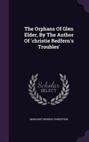 The Orphans Of Glen Elder, By The Author Of 'christie Redfern's Troubles'.... 102233817X Book Cover