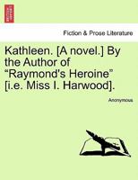 Kathleen, by the Author of 'raymond's Heroine'. 1241580812 Book Cover