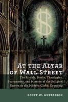 At the Altar of Wall Street: The Rituals, Myths, Theologies, Sacraments, and Mission of the Religion Known as the Modern Global Economy 0802872808 Book Cover