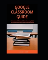 Google Classroom Guide: For Teachers on Distance & Online Learning, Digital and Virtual Lesson Plans that are Students Oriented B08KH2J2WM Book Cover