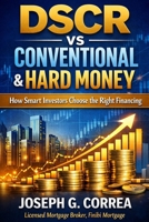 DSCR vs Conventional & Hard Money: How Smart Investors Choose the Right Financing (The Investor Mortgage Wealth) B0GLH6D4H4 Book Cover