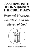 365 Days with John Vianney, the Curé d’Ars: Pastoral Holiness, Sacrifice, and the Mercy of God B0GMBTGCSD Book Cover