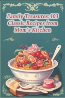 Family Treasures: 103 Classic Recipes from Mom's Kitchen B0CHG8Q16J Book Cover
