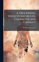 A True Friend. Reflections on Life, Character and Conduct 1025183819 Book Cover