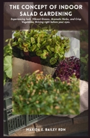 The Concept of Indoor Salad Gardening: Experiencing lush, Vibrant Greens, Aromatic Herbs, and Crisp Vegetables thriving right before your eyes. B0CVKMG8SS Book Cover