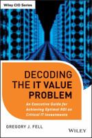 Decoding the It Value Problem: An Executive Guide for Achieving Optimal Roi on Critical It Investments 1118438051 Book Cover