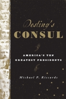 Destiny's Consul: America's Greatest Presidents 1442216247 Book Cover