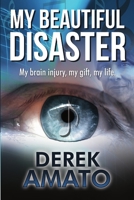 My Beautiful Disaster: My Brain Injury, My Gift, My Life 1495223620 Book Cover