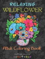 Relaxing WildFlowers: Adult Coloring Book: Relax, Release Stress, and Unleash Your Creativity with These 60 Marvelous Coloring Pages for Adu B0CS6PPQJS Book Cover