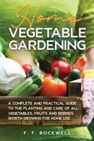 Home Vegetable Gardening: A Complete and Practical Guide to the Planting and Care of all Vegetables, Fruits and Berries Worth Growing for Home Use 1611049083 Book Cover