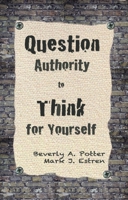 Question Authority; Think for Yourself 1579511627 Book Cover