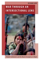 War through an Intersectional Lens: Female Combatants and the Maoist Insurgency in Nepal (Oxford Studies in Gender and International Relations) 019775810X Book Cover
