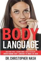 Body Language: Understanding Body Language in Under an Hour, Analyzing People, Reading Minds, Brain Physiology 1537270591 Book Cover