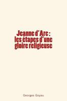 Jeanne D'Arc: Les Etapes D'Une Gloire Religieuse 1978387296 Book Cover
