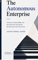 The Autonomous Enterprise: Governance, Decision Rights, and the Frameworks That Separate the Pacesetters from Everyone Else B0H3LCCSYH Book Cover